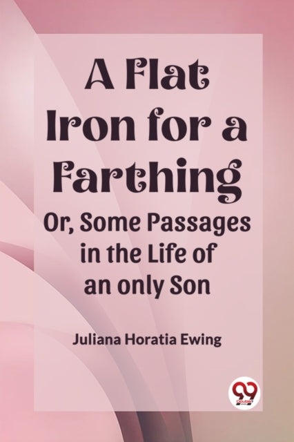 A Flat Iron For A Farthing Or, Some Pass