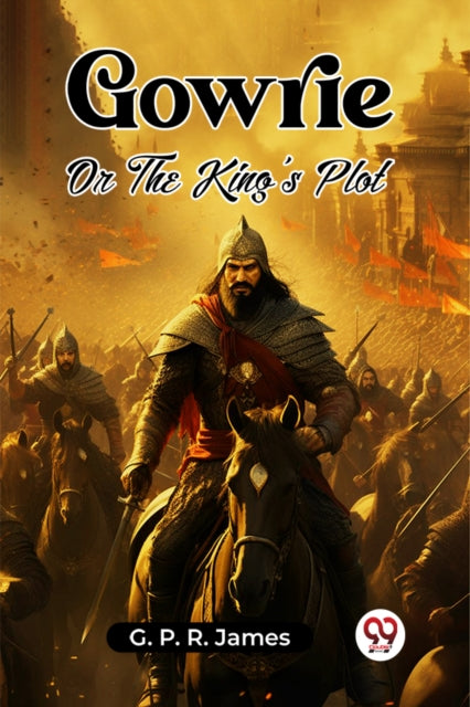 Gowrie Or The King's Plot By James, G. P. R.