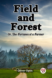 Field And Forest Or, The Fortunes Of A F By Optic, Oliver