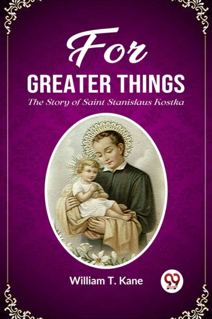 For Greater Things The Story Of Saint St By Kane, William T.