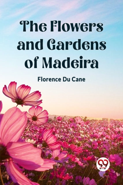 The Flowers And Gardens Of Madeira By Cane, Florence Du
