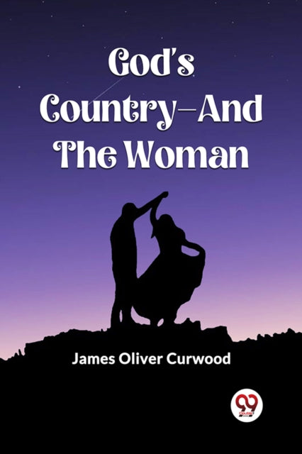 God's Country-and The Woman By Curwood, James Olive
