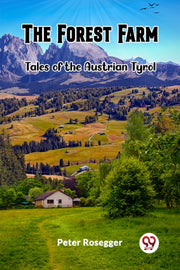 The Forest Farm Tales Of The Austrian Ty By Rosegger, Peter
