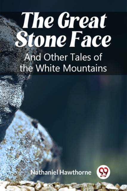 The Great Stone Face And Other Tales Of