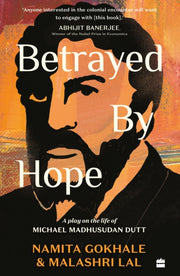 Betrayed By Hope A Play On The Life Of M By Namita Gokhale