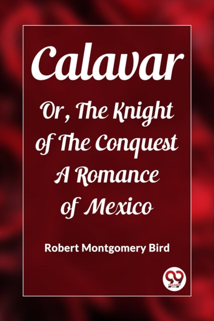 Calavar Or, The Knight Of The Conquest A