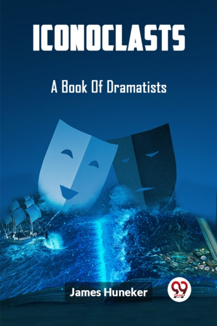 Iconoclasts A Book Of Dramatists By Huneker, James