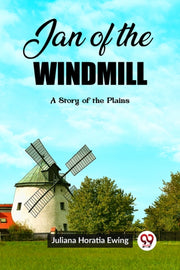Jan Of The Windmill A Story Of The Plain By Horatia Ewing, Julia