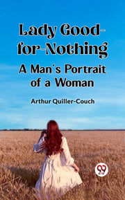 Lady Good-for-nothing A Man's Portrait O By Quiller-couch, Arthu