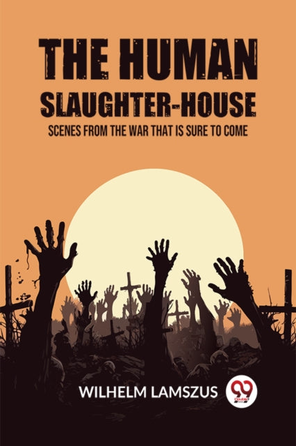 The Human Slaughter-house Scenes From Th By Lamszus, Wilhelm