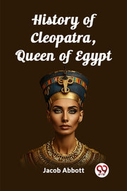 History Of Cleopatra, Queen Of Egypt By Abbott, Jacob