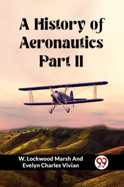 A History Of Aeronautics Part Ii By Vivian, W. Lockwood