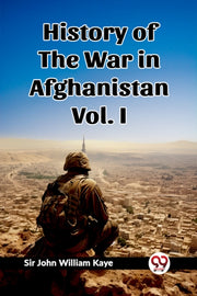 History Of The War In Afghanistan Vol. I By Kaye, Sir John Willi