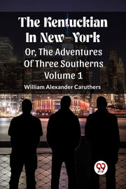 The Kentuckian In New-york Or, The Adven By Caruthers, William A