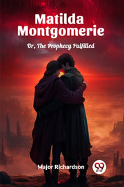 Matilda Montgomerie Or, The Prophecy Ful By Richardson, Major