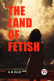 The Land Of Fetish By Ellis, A. B.