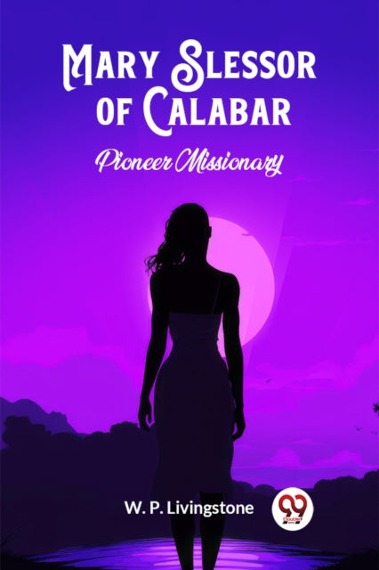 Mary Slessor Of Calabar Pioneer Missiona By Livingstone, W. P.