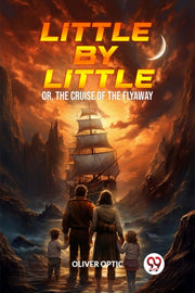 Little By Little Or, The Cruise Of The F By Optic, Oliver
