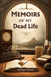 Memoirs Of My Dead Life By Moore, George