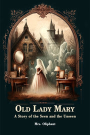 Old Lady Mary A Story Of The Seen And Th By Oliphant, Mrs.