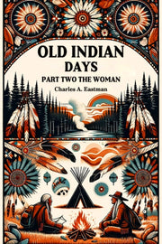 Old Indian Days Part Two The Women By Eastman, Charles A.