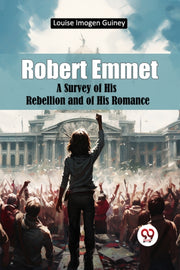 Robert Emmet A Survey Of His Rebellion A By Guiney, Louise Imoge