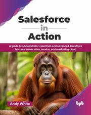 Salesforce In Action: A Guide To Adminis