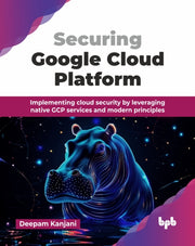 Securing Google Cloud Platform: Implemen By Kanjani, Deepam