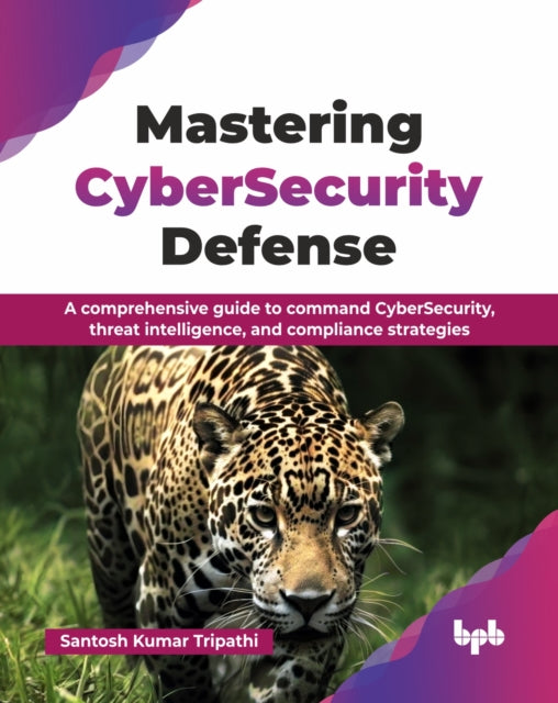 Mastering Cybersecurity Defense: A Compr