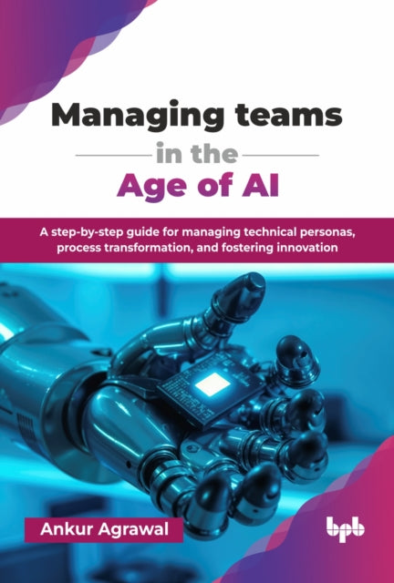 Managing Teams In The Age Of Ai: A Step- By Agrawal, Ankur