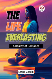 The Life Everlasting A Reality Of Romanc By Corelli, Marie