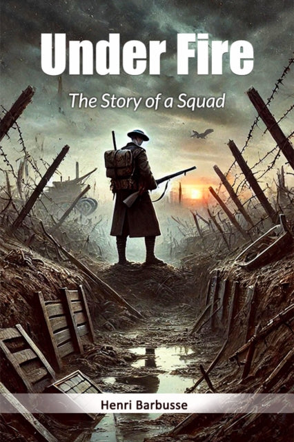 Under Fire The Story Of A Squad By Barbusse, Henri