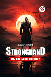 Stronghand Or, The Noble Revenge By Aimard, Gustave