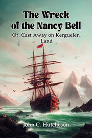 The Wreck Of The Nancy Bell Or, Cast Awa By Hutcheson, John C.
