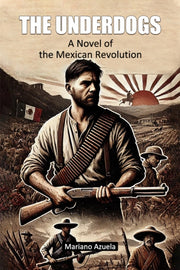 The Underdogs A Novel Of The Mexican Rev By Azuela, Mariano