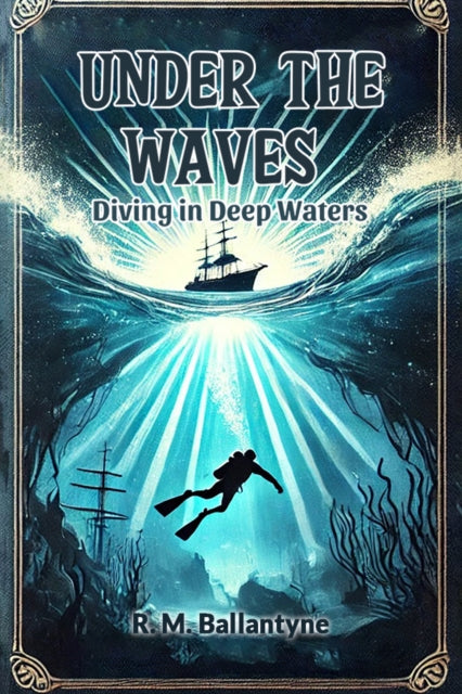 Under The Waves Diving In Deep Waters By Ballantyne, R. M.