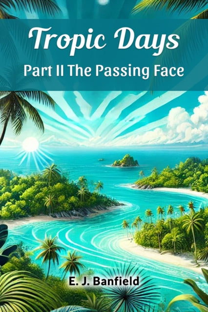 Tropic Days Part Ii The Passing Face By Banfield, E. J.