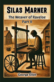Silas Marner The Weaver Of Raveloe Part By Eliot, George