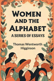 Women And The Alphabet A Series Of Essay By Higginson, Thomas We