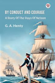 By Conduct And Courage A Story Of The Da By Henty, G. A.