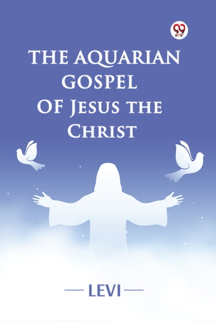 The Aquarian Gospel Of Jesus The Christ By Levi