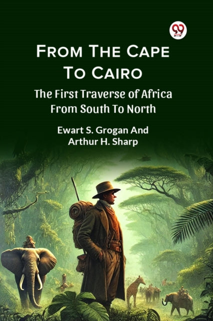 From The Cape To Cairo The First Travers By Grogan, Ewart S.  Sh