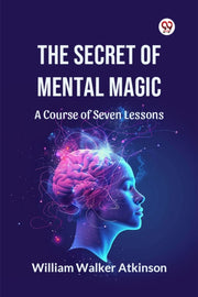 The Secret Of Mental Magic A Course Of S By Atkinson, William Wa