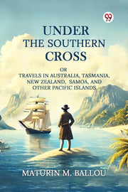 Under The Southern Cross Or Travels In A By Ballou, Maturin M.