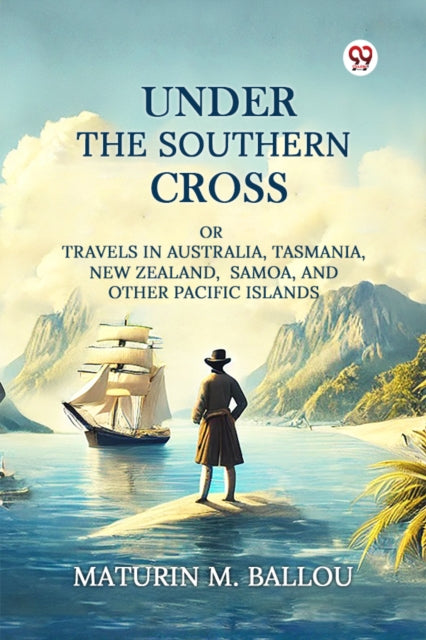 Under The Southern Cross Or Travels In A By Ballou, Maturin M.