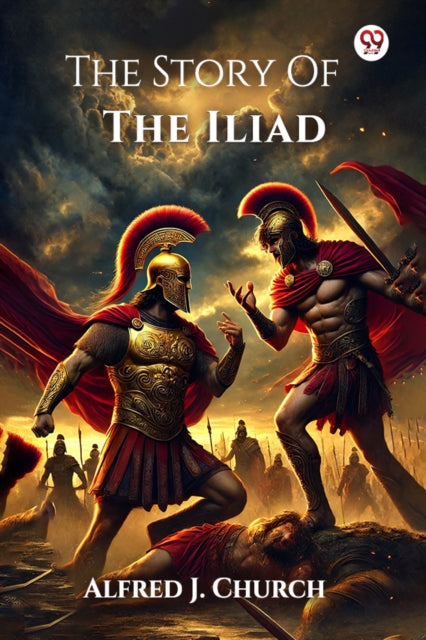 The Story Of The Iliad By Church, Alfred J.