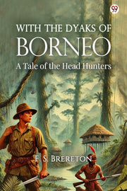 With The Dyaks Of Borneo A Tale Of The H By Brereton, F. S.