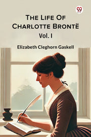 The Life Of Charlotte Bronte Vol. I By Gaskell, Elizabeth C