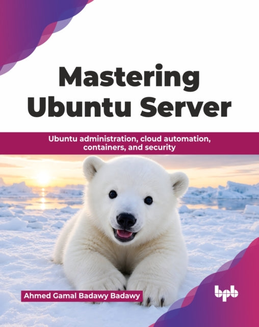 Mastering Ubuntu Server: Ubuntu Administ By Badawy Badawy, Ahmed