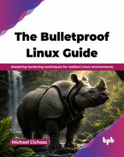 The Bulletproof Linux Guide: Mastering H By Cichosz, Michael